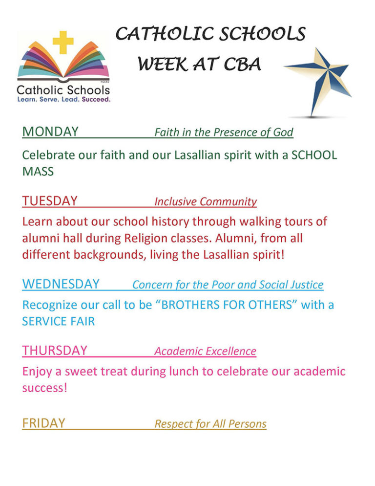 Catholic Schools Week At CBA monday faith in the presence of god celebrate our faith and our lasallian spirit with a school mass tuesday inclusive community learn about our school history through walking tours of alumni hall during religion classes alumni form all diferent backgrounds living the lasallian spirit wednesday concern for the poor and social justice recognize our call to be brothers for others with a service fair thursday academic excellence enjoy a sweet treat during lunch to celebrate our academic success friday respect for all persons