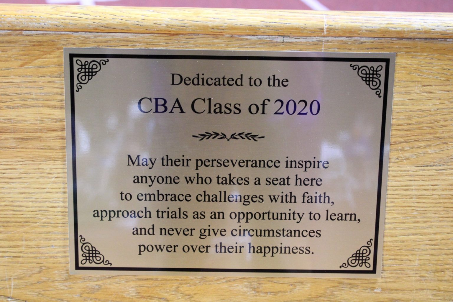 dedicated to the cba class of 2020 commemorative plague may their perserverance inspire anyone who taks a seat here to embrace challenges with faith approach trials as an opportunity to learn and never give circumstances power over their happiness